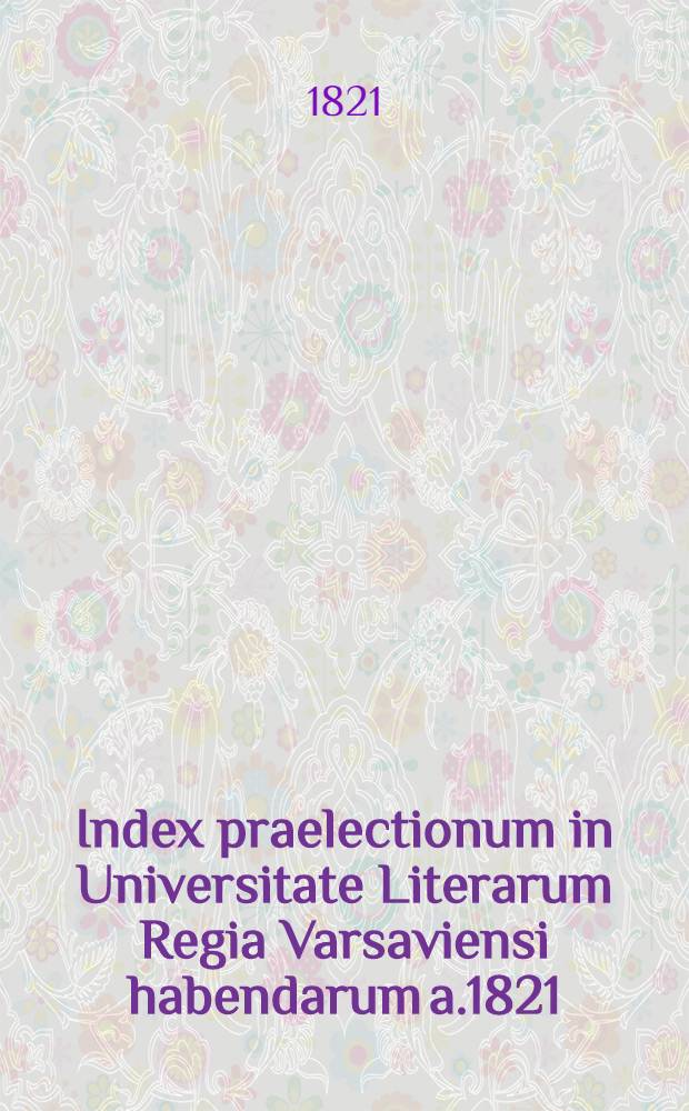 Index praelectionum in Universitate Literarum Regia Varsaviensi habendarum a.1821/1822