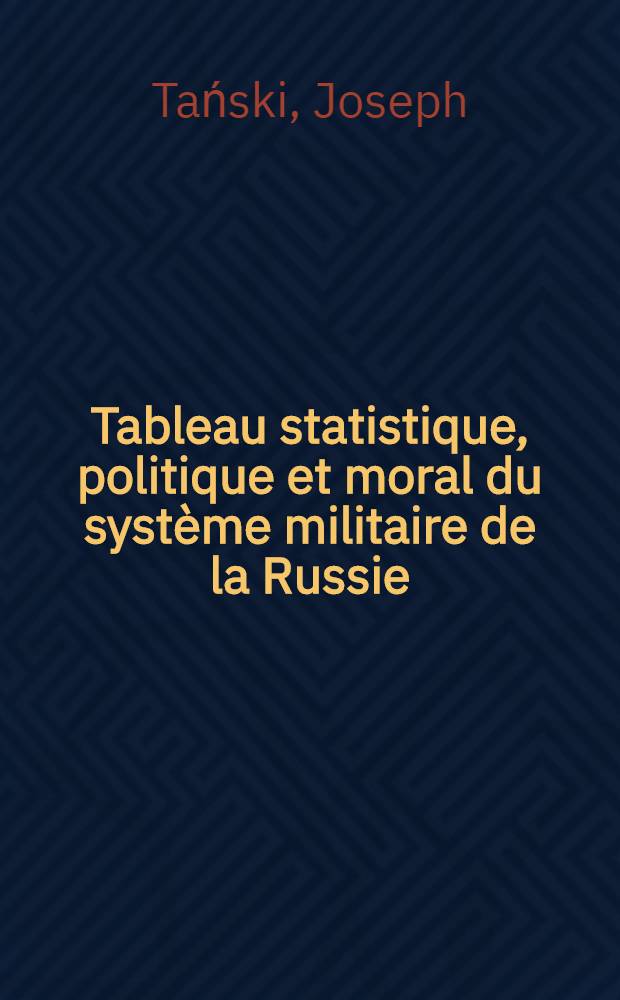 Tableau statistique, politique et moral du système militaire de la Russie