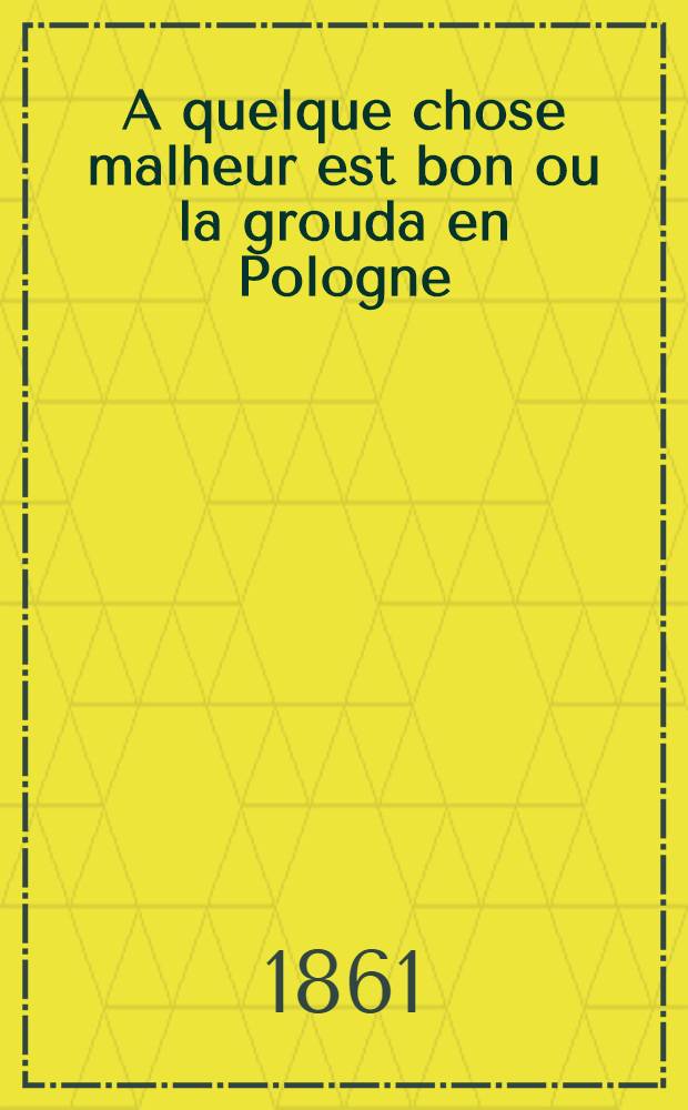 A quelque chose malheur est bon ou la grouda en Pologne : Proverbe