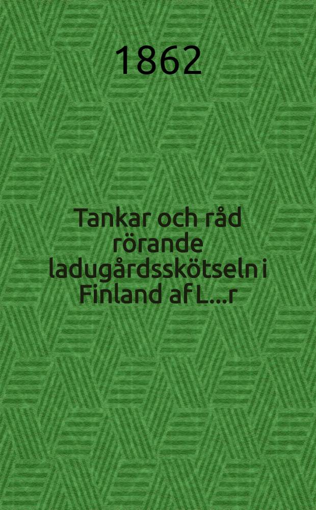 Tankar och r&aring;d r&ouml;rande ladug&aring;rdssk&ouml;tseln i Finland af L...r