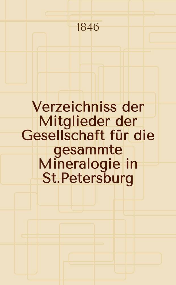 Verzeichniss der Mitglieder der Gesellschaft für die gesammte Mineralogie in St.Petersburg