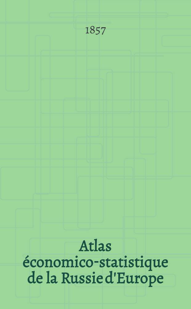 Atlas économico-statistique de la Russie d'Europe : Texte explicatif