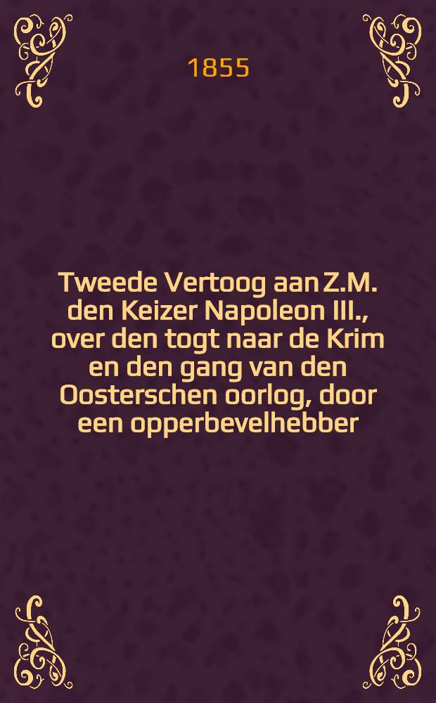 Tweede Vertoog aan Z.M. den Keizer Napoleon III., over den togt naar de Krim en den gang van den Oosterschen oorlog, door een opperbevelhebber