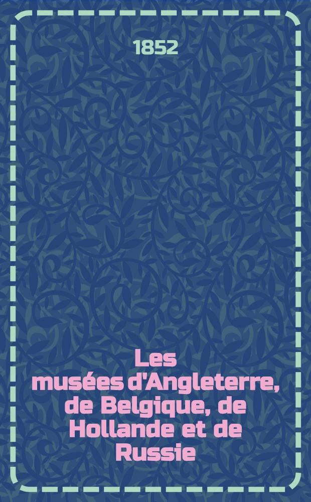 Les musées d'Angleterre, de Belgique, de Hollande et de Russie