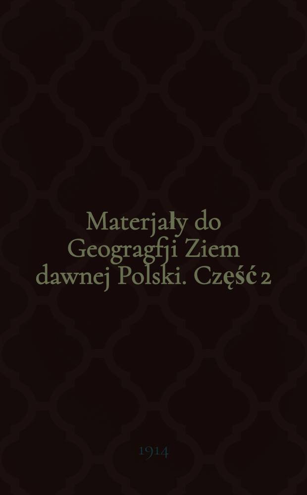 Materjały do Geogragfji Ziem dawnej Polski. Część 2