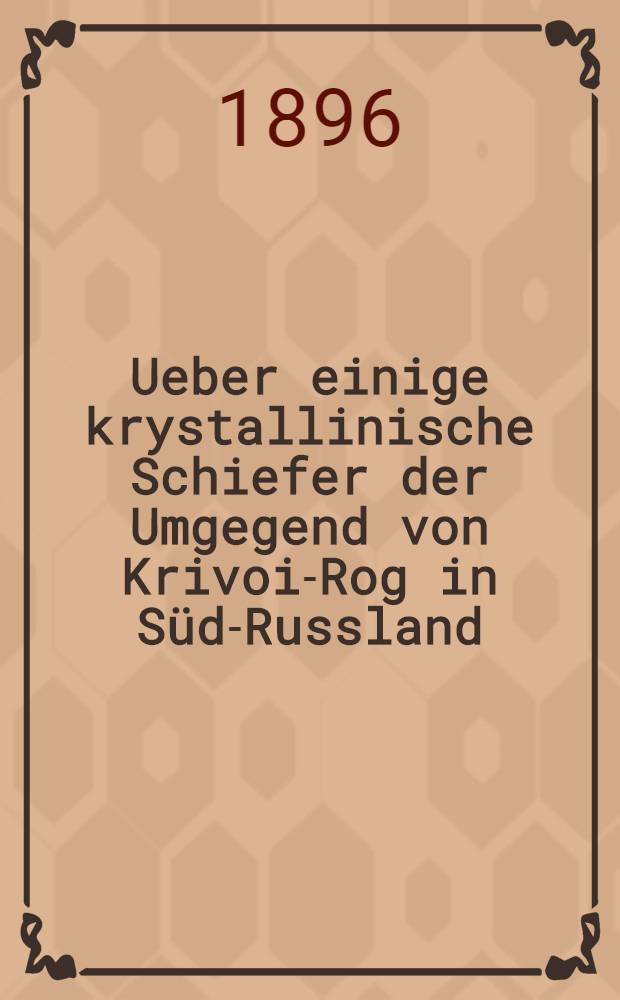 Ueber einige krystallinische Schiefer der Umgegend von Krivoi-Rog in S&uuml;d-Russland