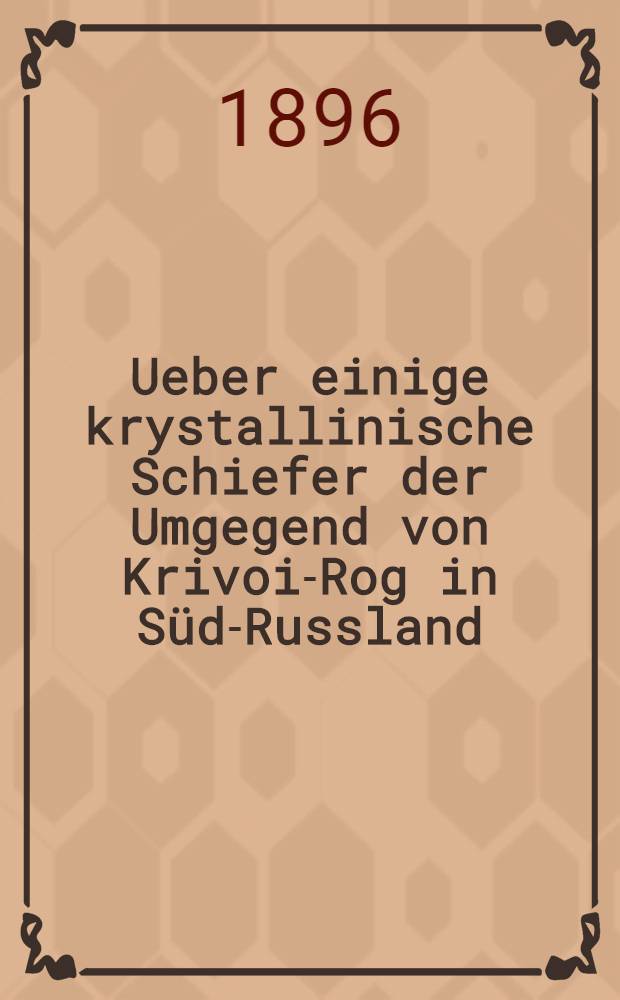 Ueber einige krystallinische Schiefer der Umgegend von Krivoi-Rog in Süd-Russland