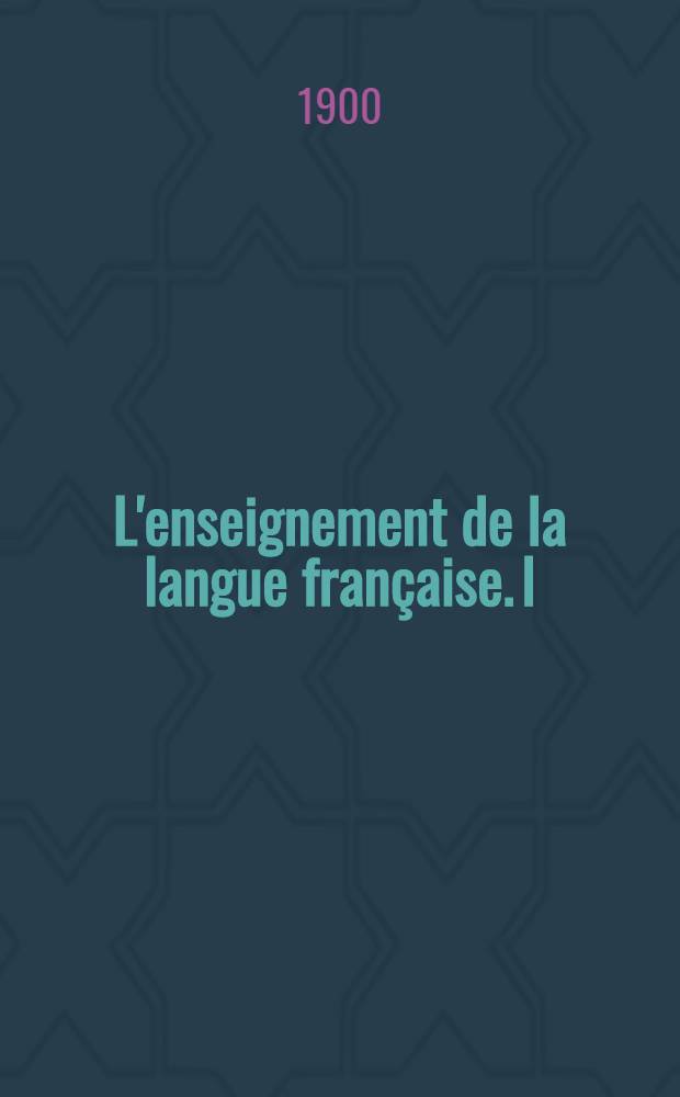 L'enseignement de la langue française. I : Introduction