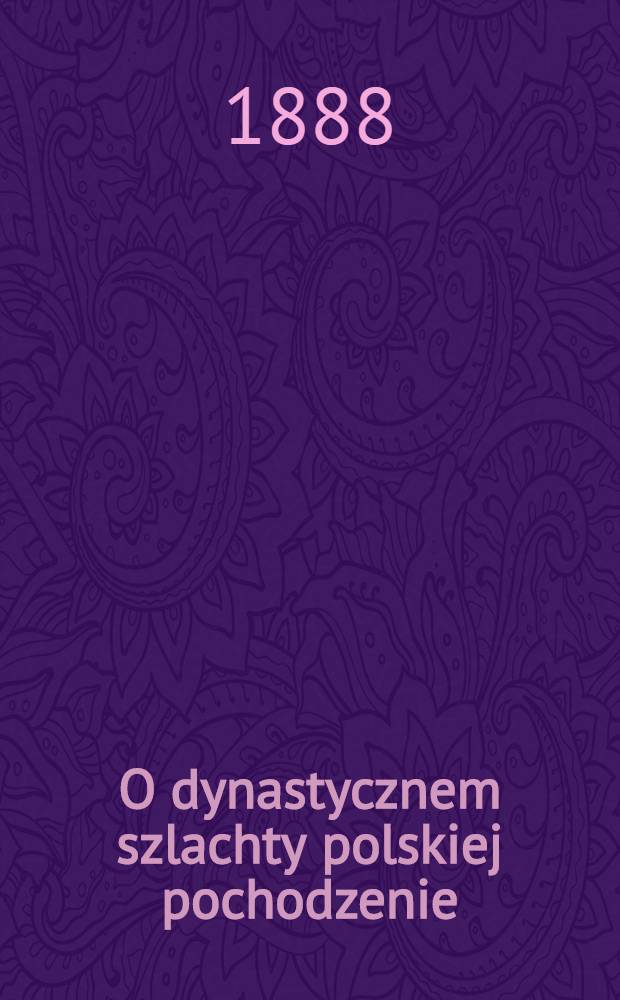 O dynastycznem szlachty polskiej pochodzenie