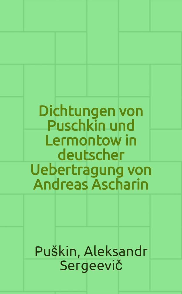 Dichtungen von Puschkin und Lermontow in deutscher Uebertragung von Andreas Ascharin