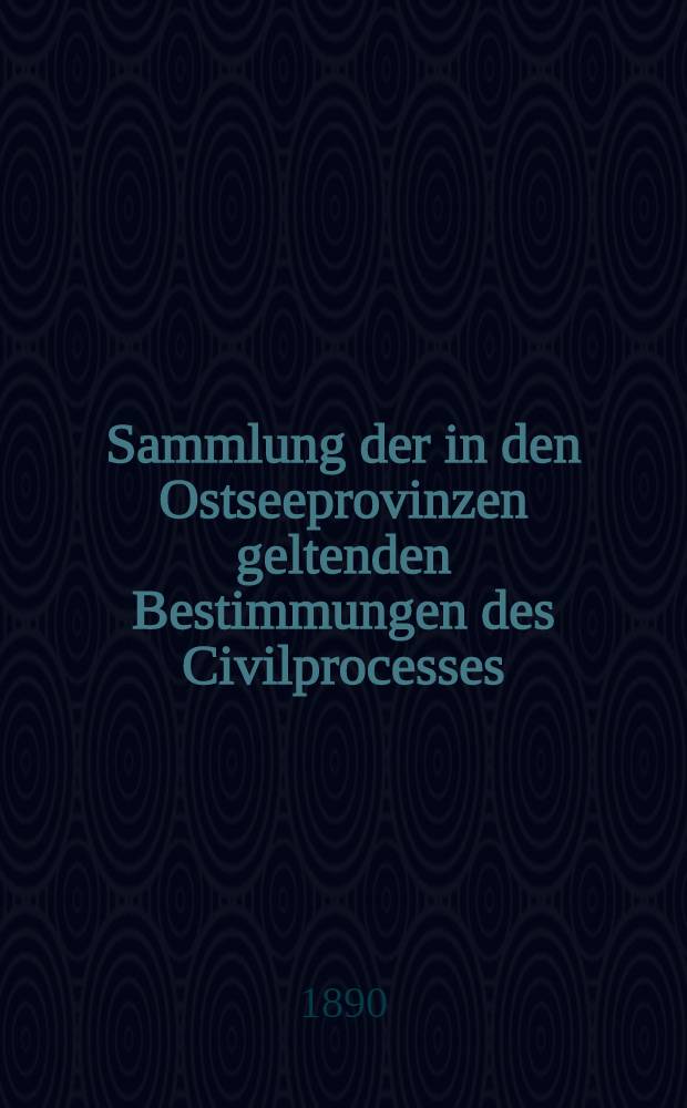 Sammlung der in den Ostseeprovinzen geltenden Bestimmungen des Civilprocesses