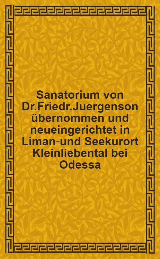 Sanatorium von Dr.Friedr.Juergenson übernommen und neueingerichtet in Liman-und Seekurort Kleinliebental bei Odessa