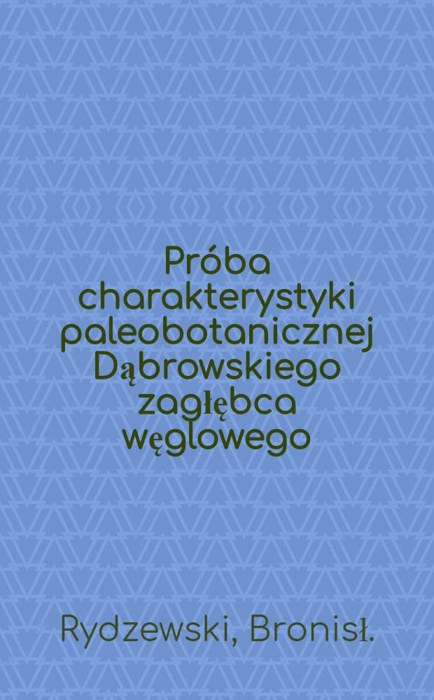 Próba charakterystyki paleobotanicznej Dąbrowskiego zagłębca węglowego : Essai d'une caractéristique paléobotanique du houiller de Dąbrowa en Pologne
