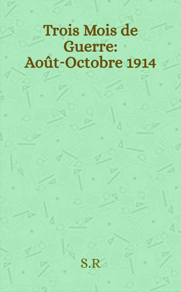 Trois Mois de Guerre : Ao&ucirc;t-Octobre 1914