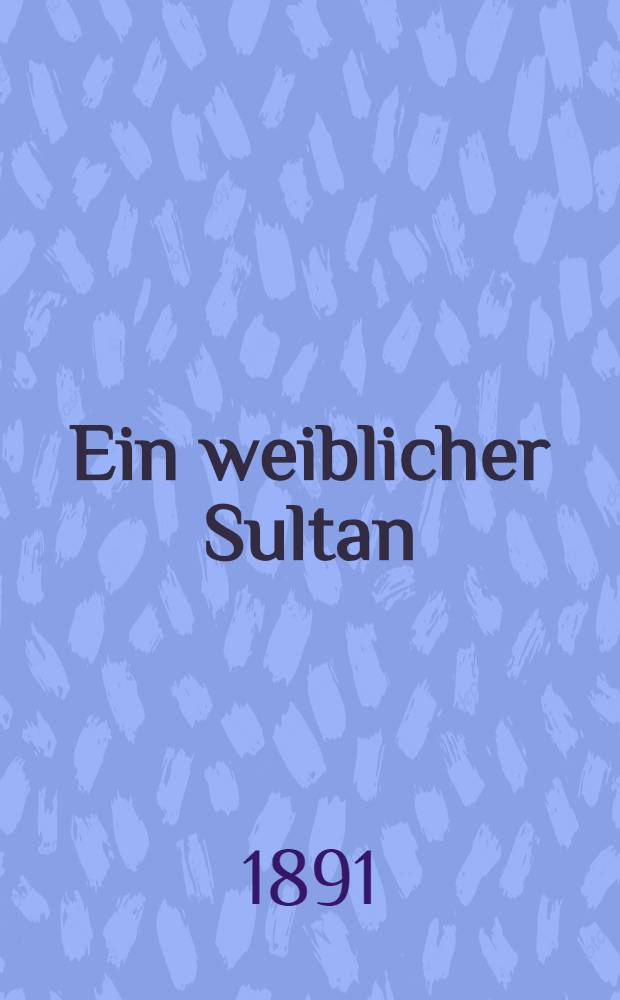 Ein weiblicher Sultan : Elisabeth Historischer Roman. Vols.3