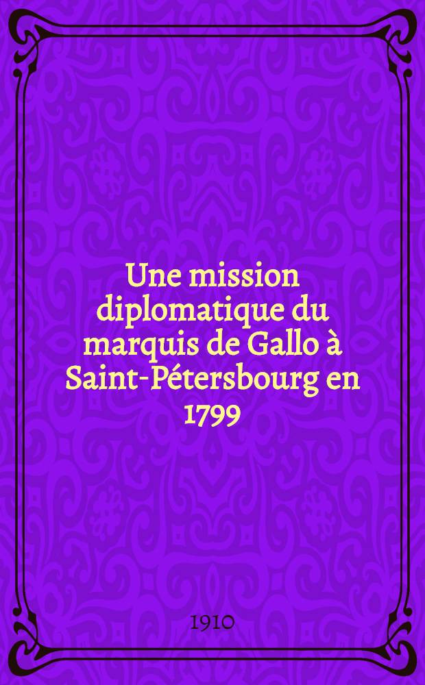 Une mission diplomatique du marquis de Gallo &agrave; Saint-P&eacute;tersbourg en 1799