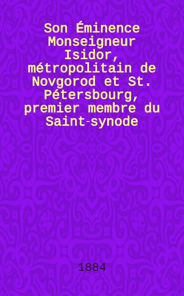 Son Éminence Monseigneur Isidor, métropolitain de Novgorod et St. Pétersbourg, premier membre du Saint-synode : Jubilé de la cinquantième année de son épiscopat