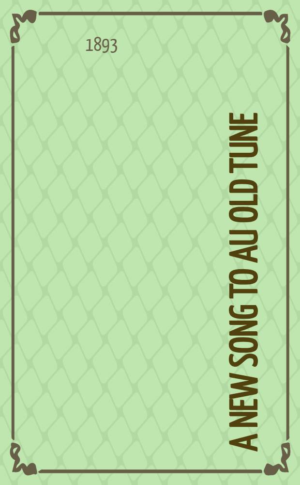A new song to au old tune : To be sung wholly or in part, according circumstances
