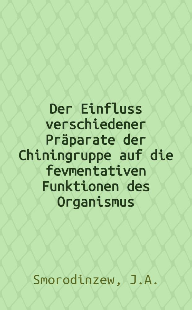 Der Einfluss verschiedener Präparate der Chiningruppe auf die fevmentativen Funktionen des Organismus
