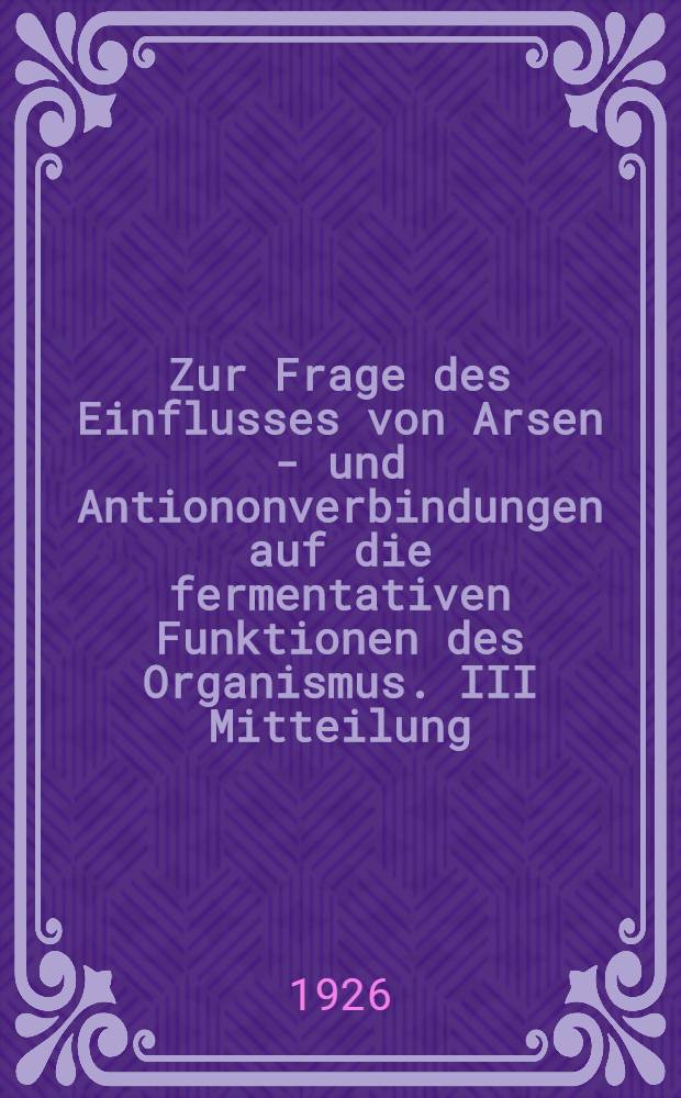 Zur Frage des Einflusses von Arsen - und Antiononverbindungen auf die fermentativen Funktionen des Organismus. III Mitteilung : Andert sich die Wasserstoffzahl des Milieus wärend der Verdauung des Caseins durch Pepsin in Anwesenheit von Arsen - und Antimonverbindungen?