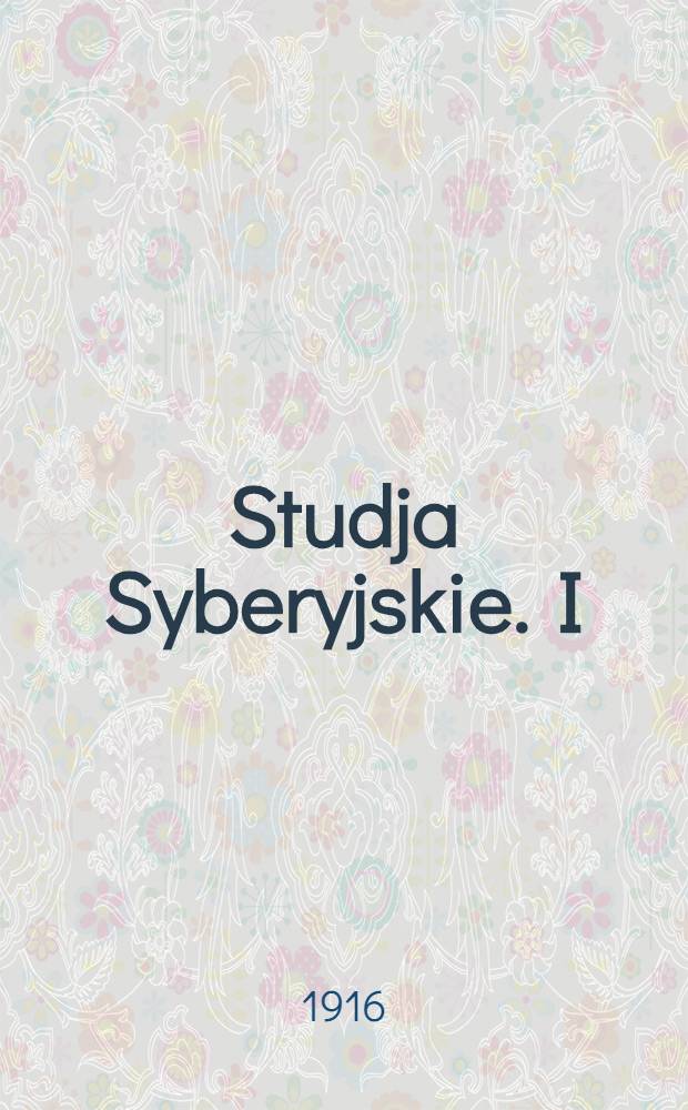 Studja Syberyjskie. I : Liczebność i stan posiadania sybersk. odłamu polsk. Wychodźtwa