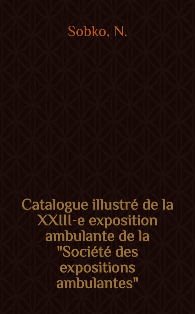Catalogue illustré de la XXIII-e exposition ambulante de la "Société des expositions ambulantes"