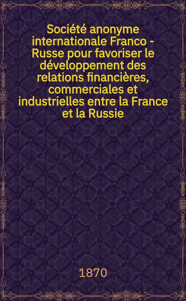 Société anonyme internationale Franco - Russe pour favoriser le développement des relations financières, commerciales et industrielles entre la France et la Russie : Prospectus