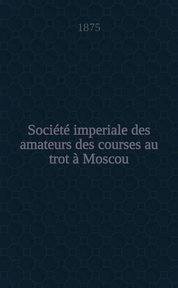 Société imperiale des amateurs des courses au trot à Moscou : Dimanche, 29 Juin 1875
