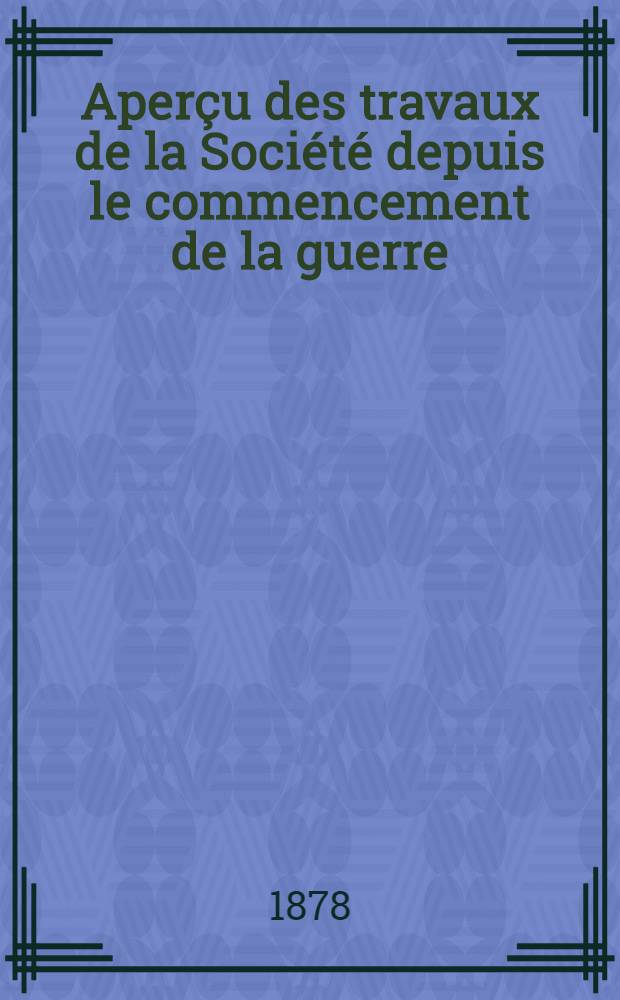 Aperçu des travaux de la Société depuis le commencement de la guerre