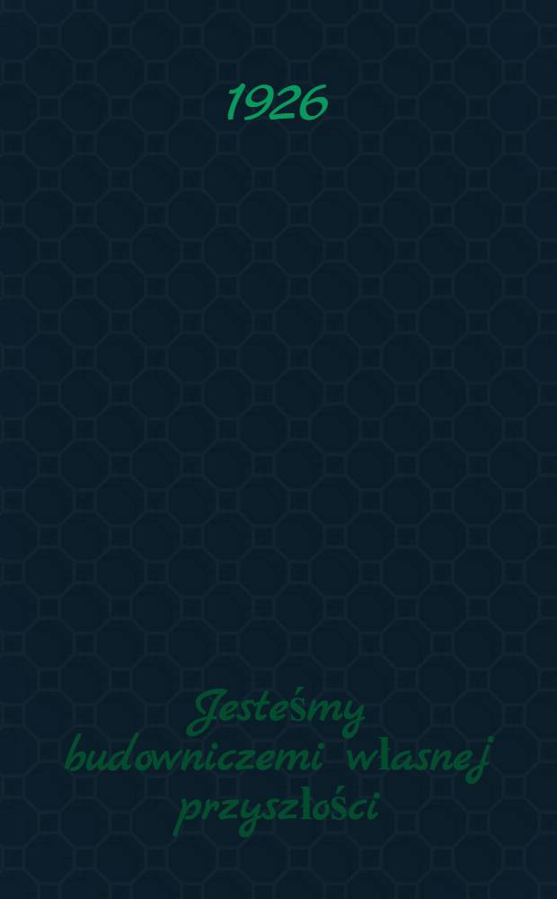 Jesteśmy budowniczemi własnej przyszłości