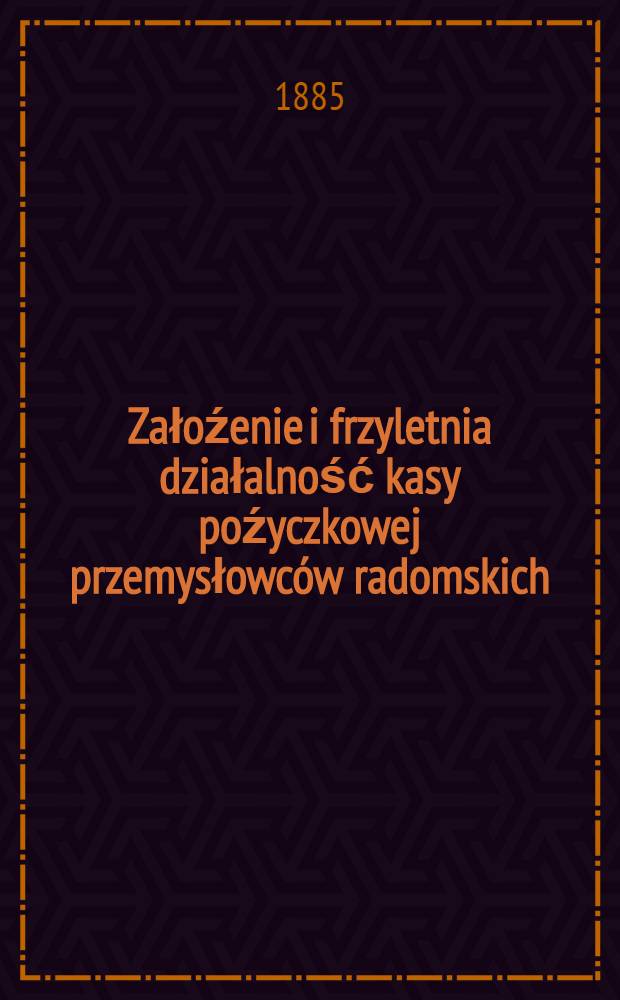 Załoźenie i frzyletnia działalność kasy poźyczkowej przemysłowców radomskich