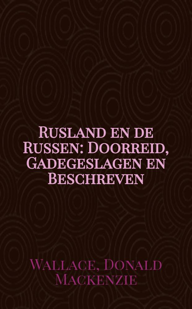 Rusland en de Russen : Doorreid, Gadegeslagen en Beschreven