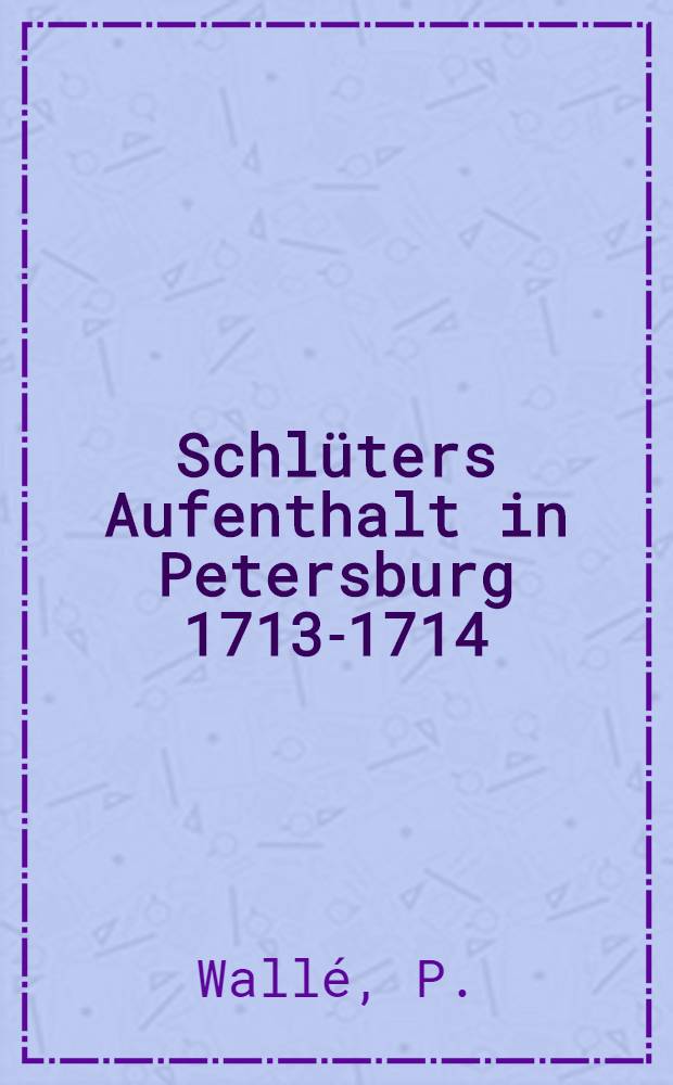 Schlüters Aufenthalt in Petersburg 1713-1714