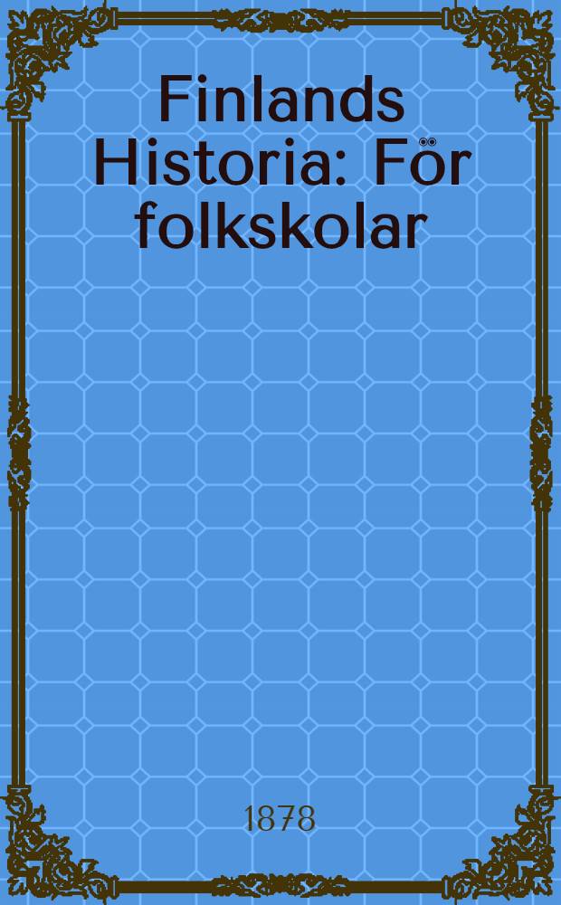 Finlands Historia : För folkskolar : Öfversättning från finskan