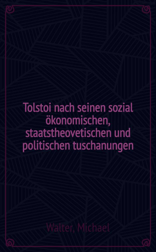 Tolstoi nach seinen sozial ökonomischen, staatstheovetischen und politischen tuschanungen