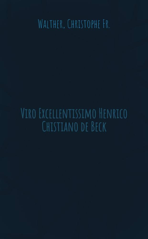 Viro Excellentissimo Henrico Chistiano de Beck : Aruneculo suo optimo diem natalem sexa gesimum secundum D.X. Mart MDCCCXXX