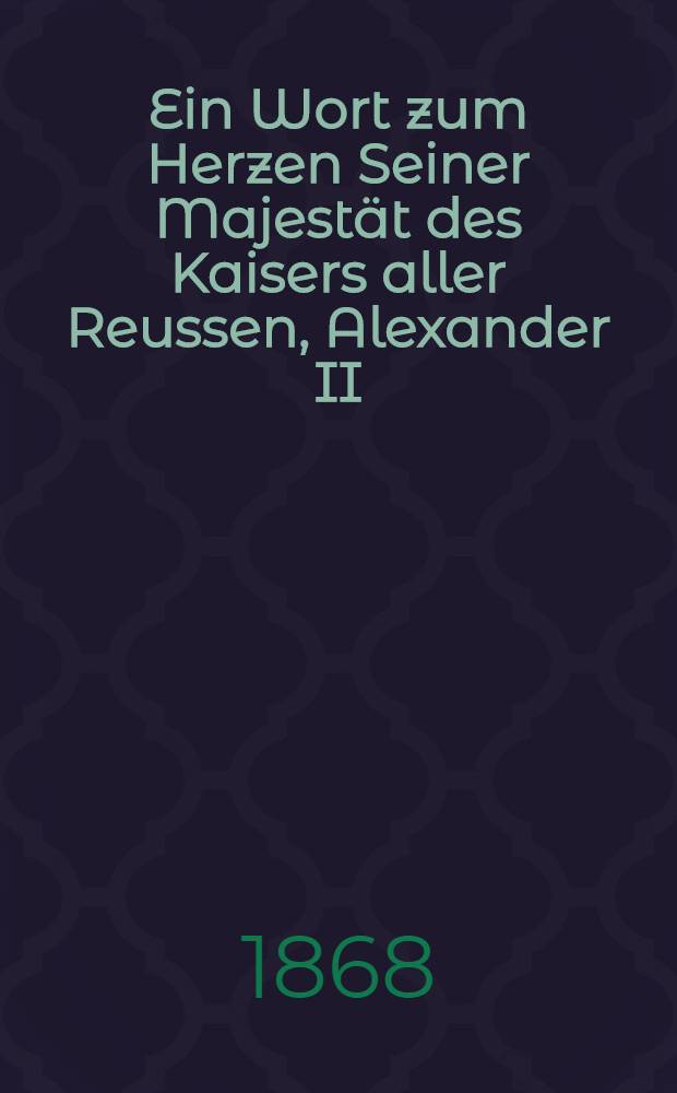 Ein Wort zum Herzen Seiner Majestät des Kaisers aller Reussen, Alexander II