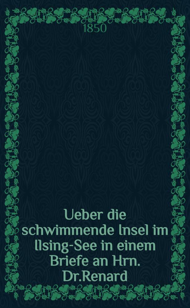 Ueber die schwimmende Insel im Ilsing-See in einem Briefe an Hrn. Dr.Renard