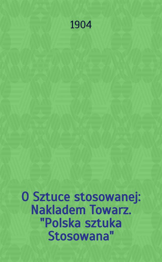 O Sztuce stosowanej : Nakladem Towarz. "Polska sztuka Stosowana"