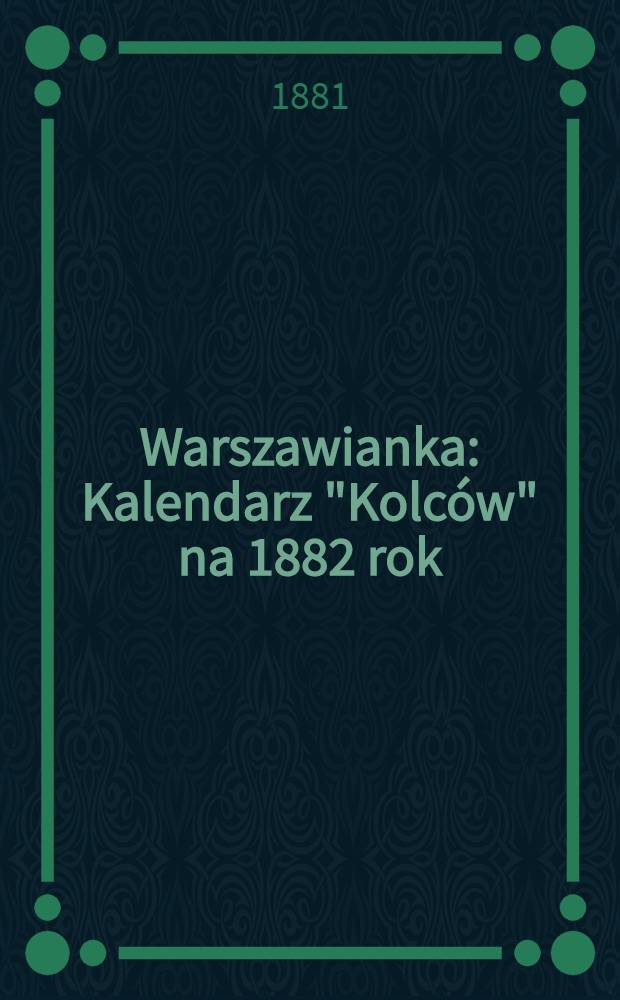 Warszawianka : Kalendarz "Kolc&oacute;w" na 1882 rok