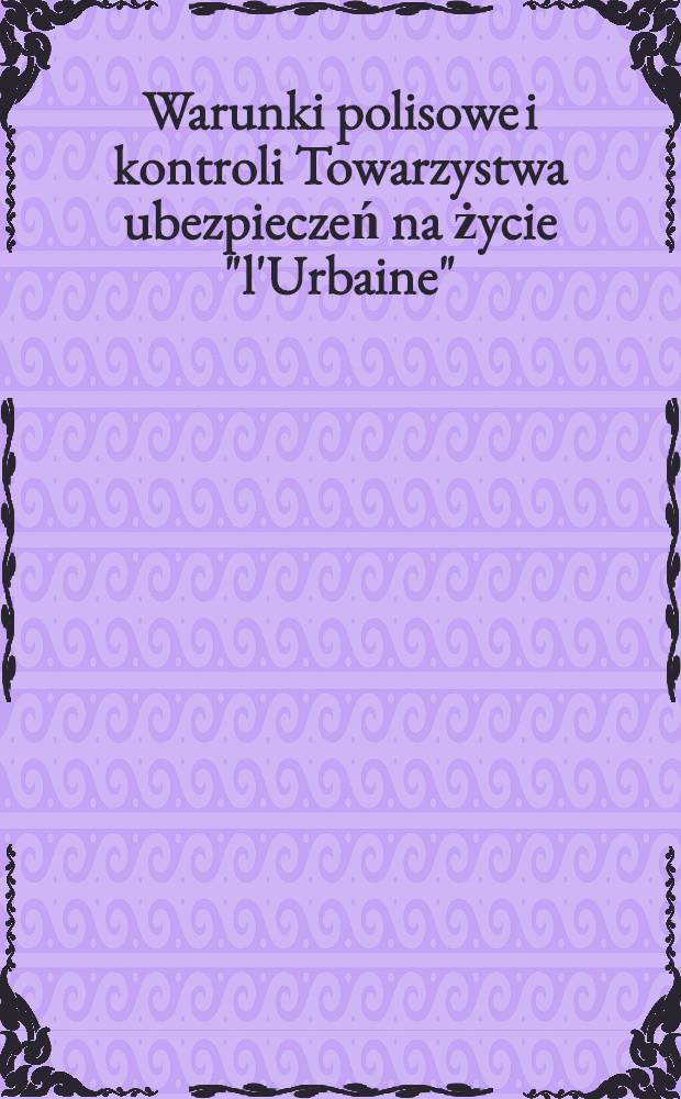 Warunki polisowe i kontroli Towarzystwa ubezpieczeń na życie "l'Urbaine"