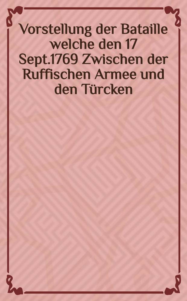 Vorstellung der Bataille welche den 17 Sept.1769 Zwischen der Ruffischen Armee und den Türcken