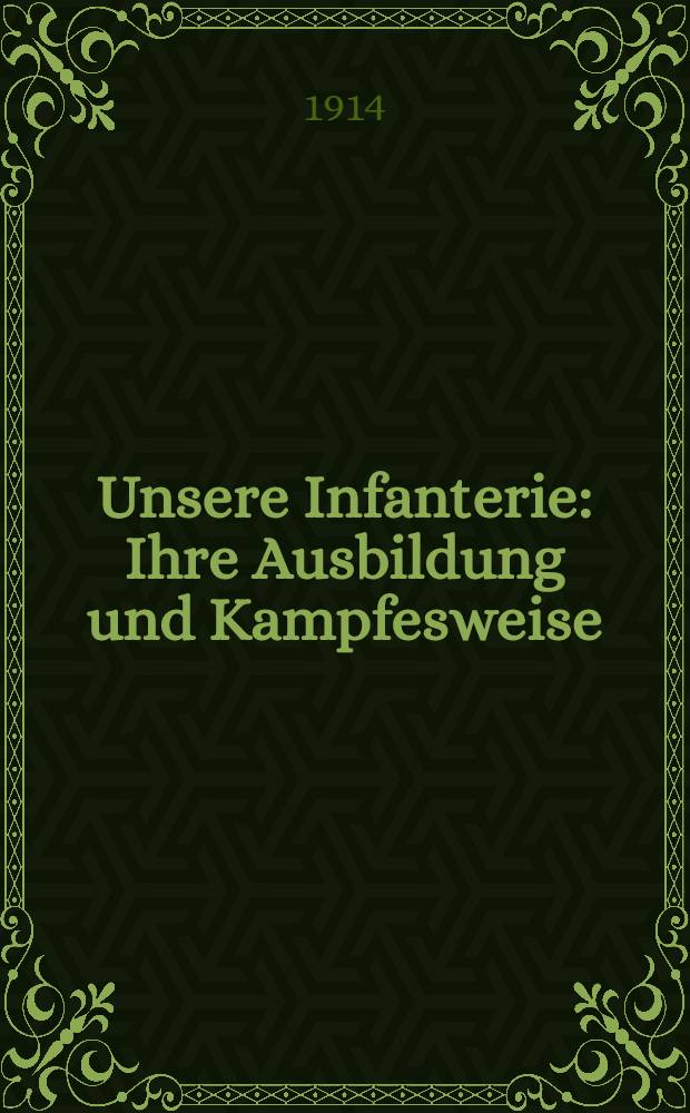 Unsere Infanterie : Ihre Ausbildung und Kampfesweise