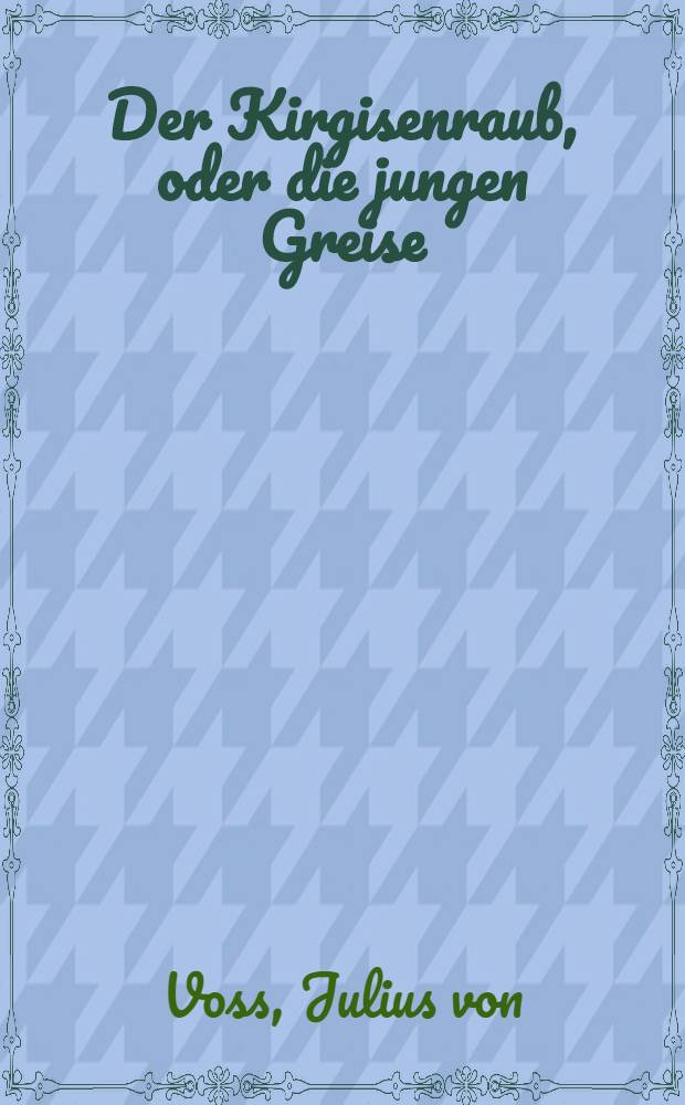 Der Kirgisenraub, oder die jungen Greise : Ein Roman
