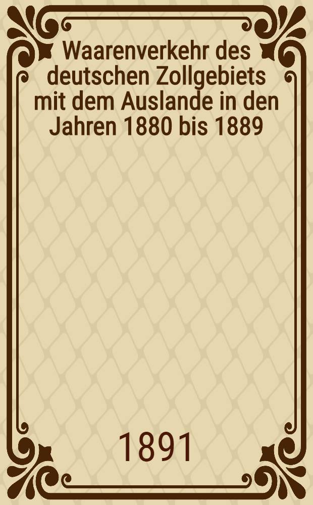 Waarenverkehr des deutschen Zollgebiets mit dem Auslande in den Jahren 1880 bis 1889