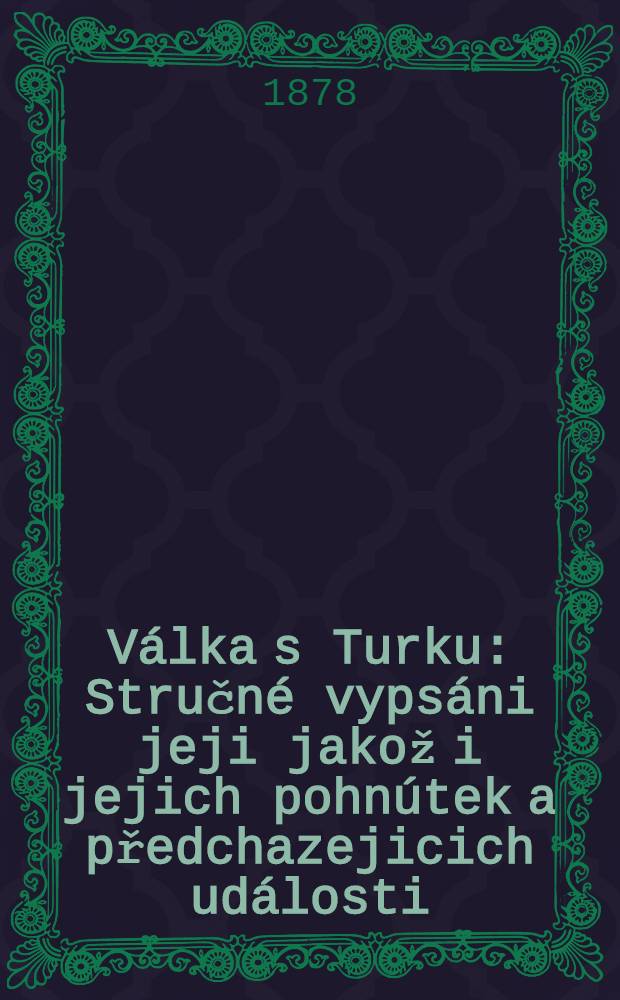 Válka s Turku : Stručné vypsáni jeji jakož i jejich pohnútek a předchazejicich události