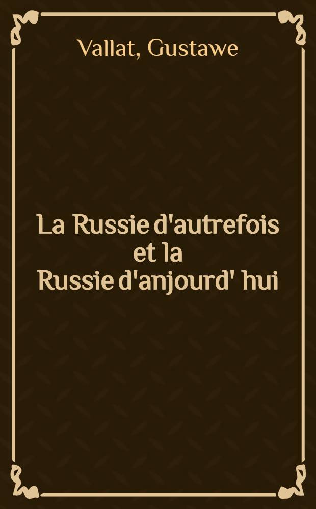 La Russie d'autrefois et la Russie d'anjourd' hui