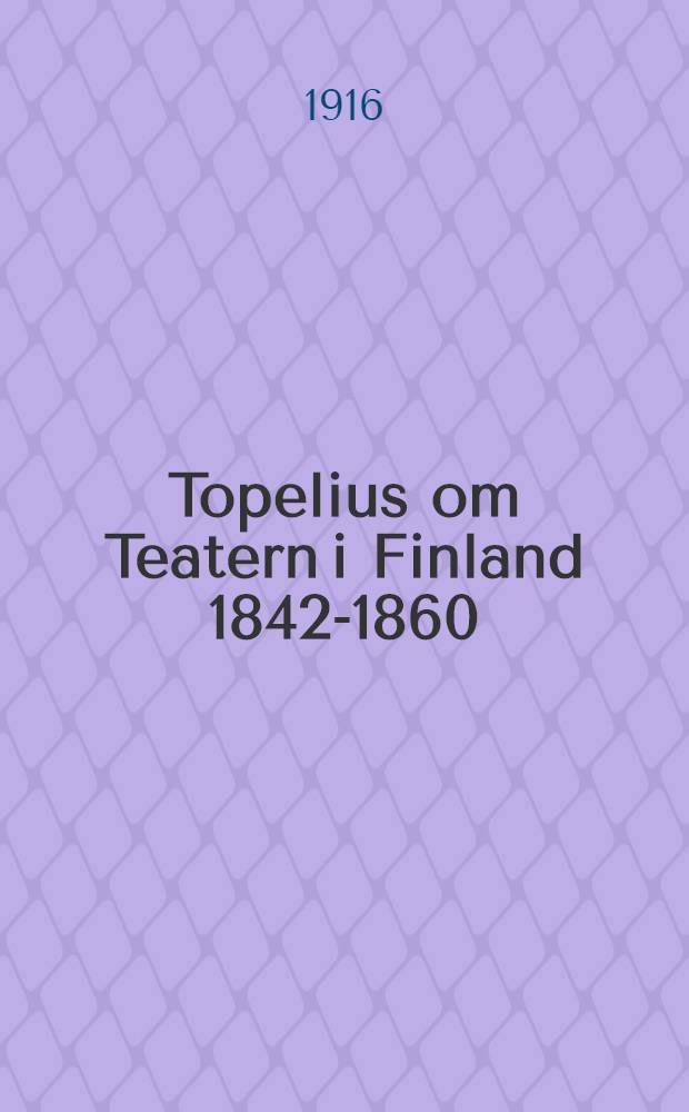Topelius om Teatern i Finland 1842-1860 : Bedömanden och Artiklar