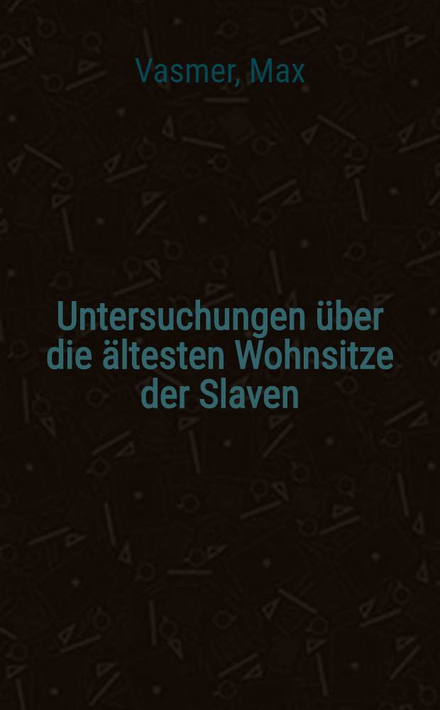 Untersuchungen über die ältesten Wohnsitze der Slaven