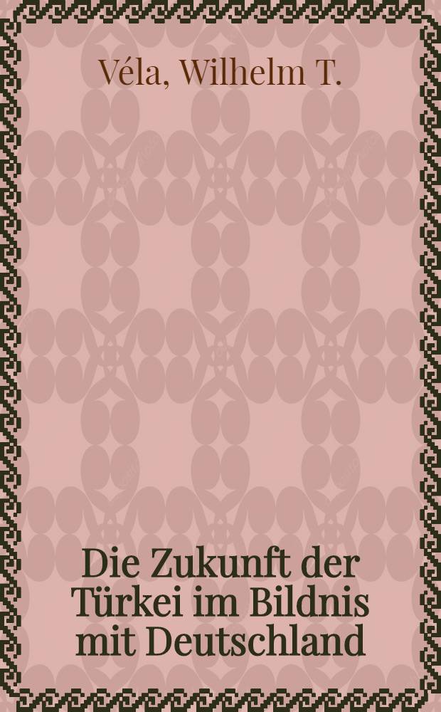 Die Zukunft der T&uuml;rkei im Bildnis mit Deutschland : Eine politische und wirtschaftliche Studie